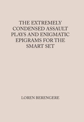 The Extremely Condensed Assault Plays And Enigmatic Epigrams For The Smart Set
