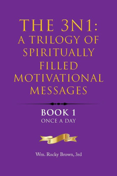 The 3N1: A Trilogy Of Spiritually Filled Motivational Messages: Book 1 Once A Day