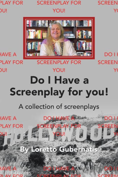 Do I Have A Screenplay For You!: A Collection Of Screenplays