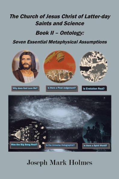 The Church Of Jesus Christ Of Latter-Day Saints And Science: Book Ii – Ontology: 7 Essential Metaphysical Assumptions