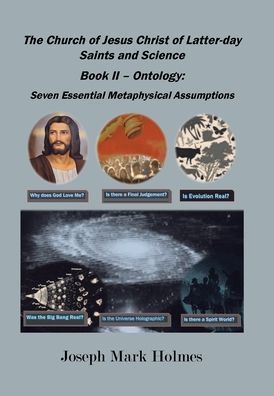 The Church Of Jesus Christ Of Latter-Day Saints And Science: Book Ii - Ontology: 7 Essential Metaphysical Assumptions