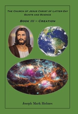 The Church Of Jesus Christ Of Latter-Day Saints And Science: Book Iii - "Creation"