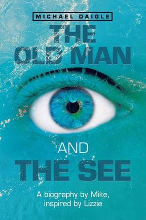 The Old Man And The See: A Biography By Mike, Inspired By Lizzie