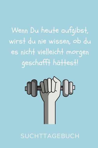 Wenn Du Heute Aufgibst, Wirst Du Nie Wissen, Ob Du Es Nicht Vielleicht Morgen Geschafft Hättest!: A4 Suchttagebuch Kariert Für Patienten Zum Ausfüllen ... | Geschenk Für Suchtkranke (German Edition)
