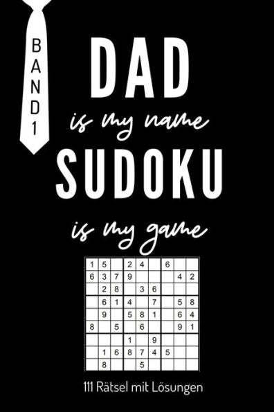 DAD IS MY NAME SUDOKU IS MY GAME 111 RÄTSEL MIT LÖSUNGEN BAND 1: A5 SUDOKU BUCH über 100 Sudoku-Rätsel mit Lösungen | mittel-schwer | Tolles ... Geschenkidee für deinen Papa (German Edition)