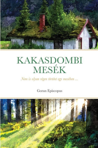 Kakasdombi Mesék: Nem Is Olyan Régen Történt Egy Mesében ... (Hungarian Edition)