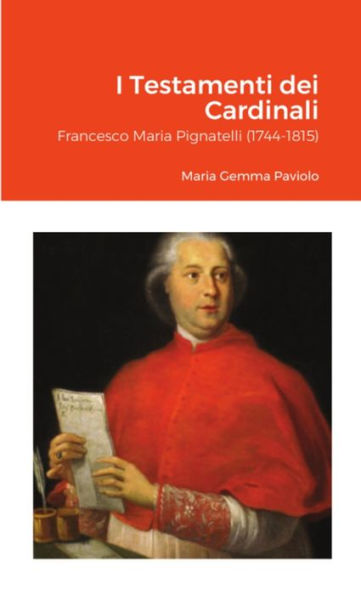 I Testamenti Dei Cardinali: Francesco Maria Pignatelli (1744-1815) (Italian Edition)