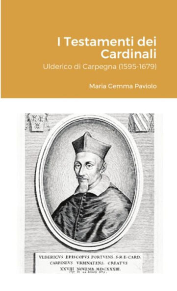 I Testamenti Dei Cardinali: Ulderico Di Carpegna (1595-1679) (Italian Edition)