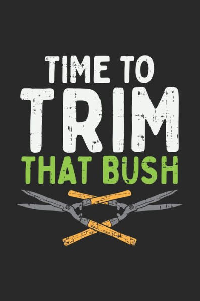Time To Trim That Bush: 120 Pages I 6X9 I Graph Paper 4X4