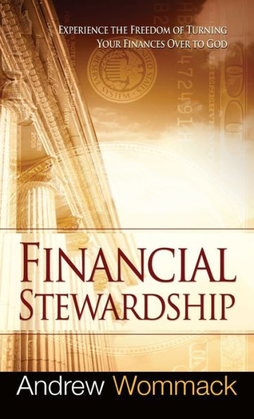 Financial Stewardship: Experience The Freedom Of Turning Your Finances Over To God