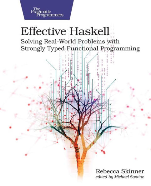 Effective Haskell: Solving Real-World Problems With Strongly Typed Functional Programming