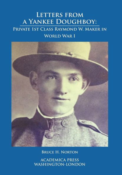Letters From A Yankee Doughboy: Private 1 St Class Raymond W. Maker In World War I