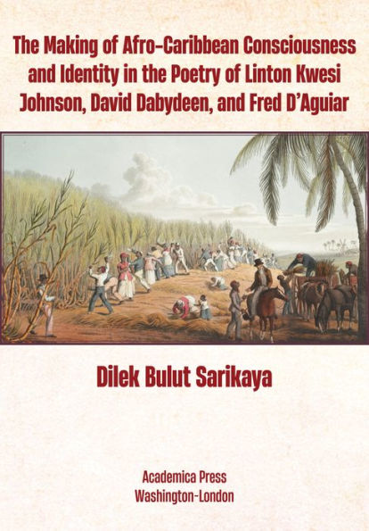 The Making Of Afro-Caribbean Consciousness And Identity In The Poetry Of Linton Kwesi Johnson, David Dabydeen, And Fred D’Aguiar