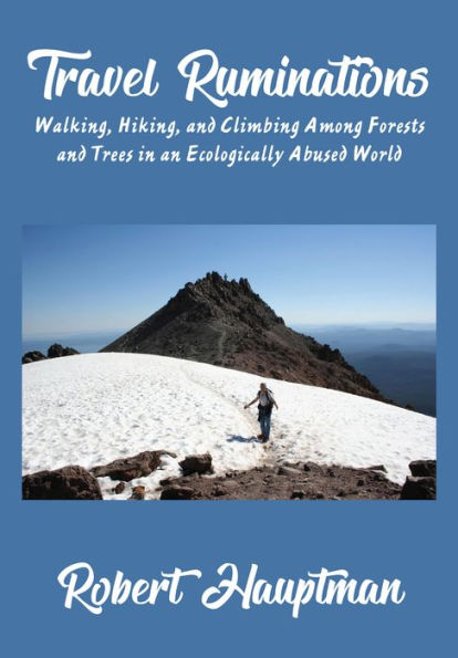 Travel Ruminations: Walking, Hiking, And Climbing Among Forests And Trees In An Ecologically Abused World