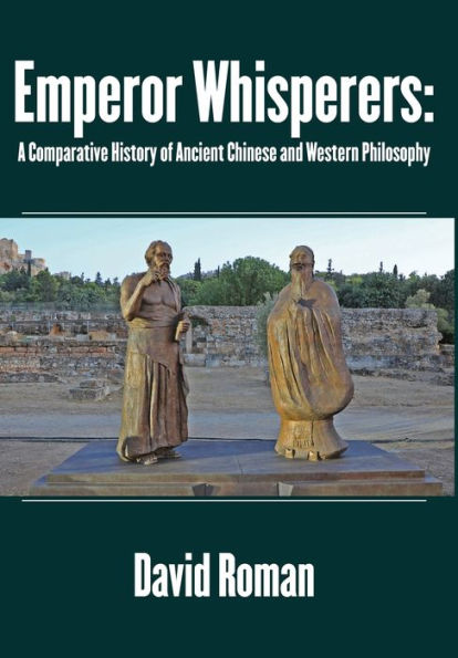 Emperor Whisperers: A Comparative History Of Ancient Chinese And Western Philosophy