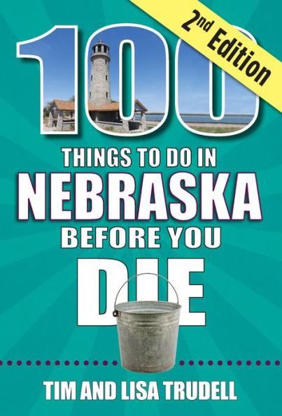 100 Things To Do In Nebraska Before You Die, 2Nd Edition (100 Things To Do Before You Die)