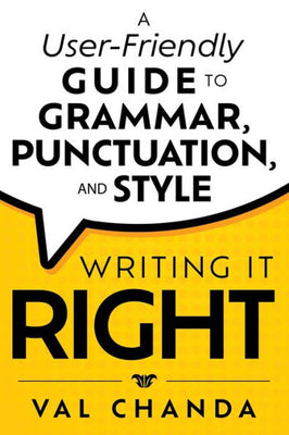 Writing It Right: A User-Friendly Guide To Grammar, Punctuation, And Style