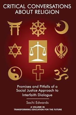 Critical Conversations about Religion: Promises and Pitfalls of a Social Justice Approach to Interfaith Dialogue (Transforming Education for the Future)