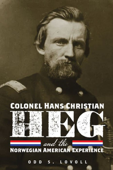 Colonel Hans Christian Heg And The Norwegian American Experience