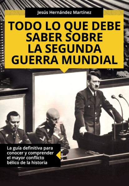 Todo Lo Que Debe Saber Sobre La Segunda Guerra Mundial: La Guía Definitiva Para Conocer Y Comprender El Mayor Conflicto Bélico De La Historia (Colección Abg-Historia) (Spanish Edition)