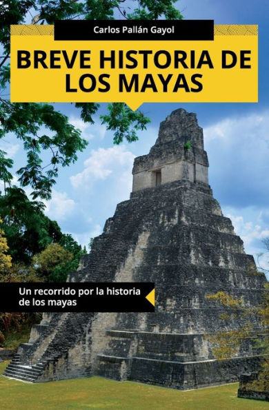 Breve Historia De Los Mayas: Un Recorrido Por La Historia De Los Mayas (Colección Abg-Historia) (Spanish Edition)