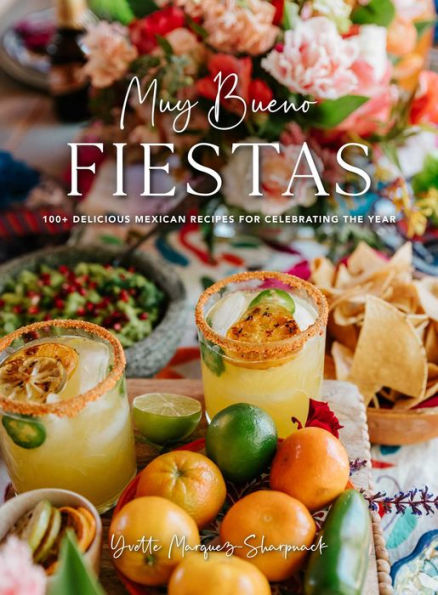Muy Bueno: Fiestas: 100+ Delicious Mexican Recipes For Celebrating The Year (Mexican Recipes, Mexican Cookbook, Mexican Cooking, Mexican Food)