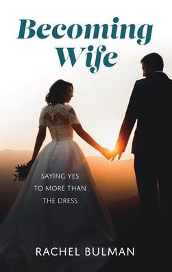 Becoming Wife: Saying Yes To More Than A Dress