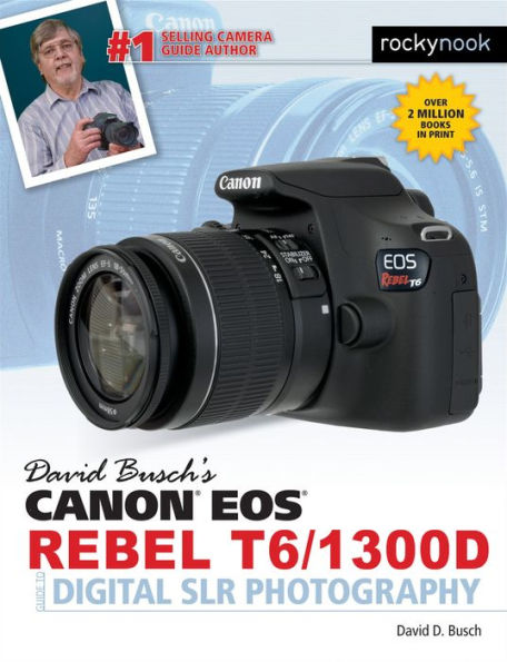 David Busch's Canon EOS Rebel T6/1300D Guide to Digital SLR Photography (The David Busch Camera Guide Series)