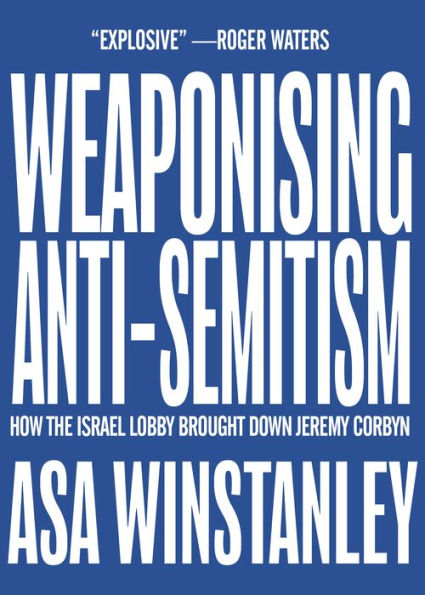 Weaponising Anti-Semitism: How The Israel Lobby Brought Down Jeremy Corbyn