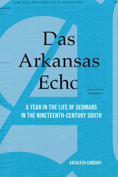 Das Arkansas Echo: A Year in the Life of Germans in the Nineteenth-Century South