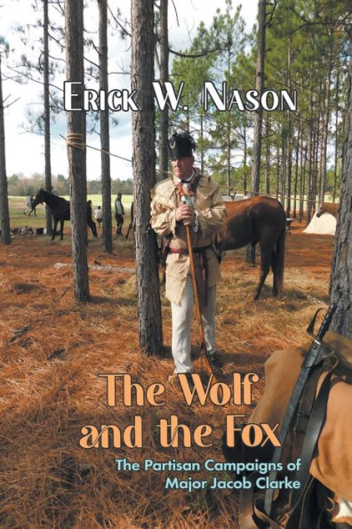 The Wolf And The Fox: The Partisan Campaigns Of Major Jacob Clarke