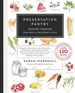Preservation Pantry: Modern Canning From Root To Top & Stem To Core