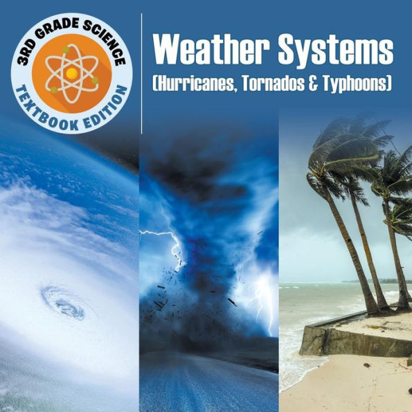 3rd Grade Science: Weather Systems (Hurricanes, Tornados & Typhoons) | Textbook Edition