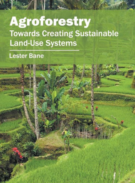 Agroforestry: Towards Creating Sustainable Land-Use Systems