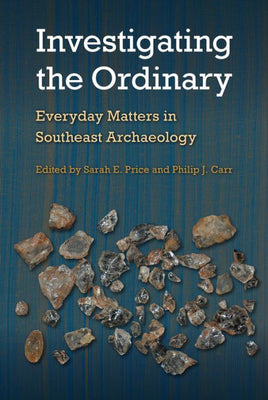Investigating the Ordinary: Everyday Matters in Southeast Archaeology (Florida Museum of Natural History: Riple)