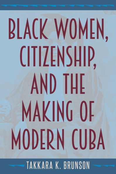 Black Women, Citizenship, And The Making Of Modern Cuba