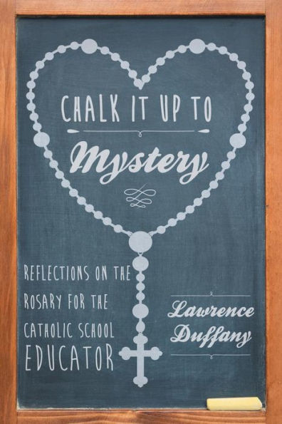 Chalk It up to Mystery: Reflections on the Rosary for the Catholic School Educator