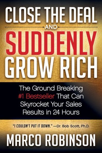 Close the Deal & Suddenly Grow Rich: The Ground Breaking #1 Bestseller that can Skyrocket Your Sales Results in 24 Hours