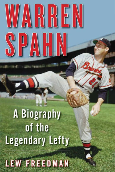 Warren Spahn: A Biography Of The Legendary Lefty