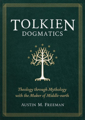 Tolkien Dogmatics: Theology Through Mythology With The Maker Of Middle-Earth