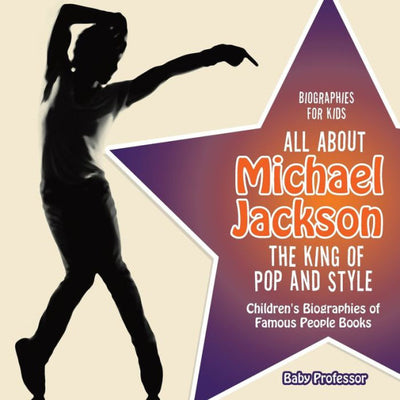 Biographies for Kids - All about Michael Jackson : The King of Pop and Style - Children's Biographies of Famous People Books