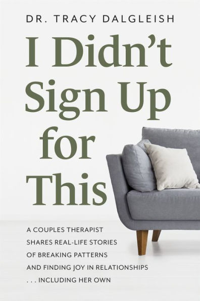 I Didn’T Sign Up For This: A Couples Therapist Shares Real-Life Stories Of Breaking Patterns And Finding Joy In Relationships . . . Including Her Own