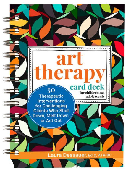 Art Therapy Card Deck For Children And Adolescents: 50 Therapeutic Interventions For Challenging Clients Who Shut Down, Melt Down, Or Act Out