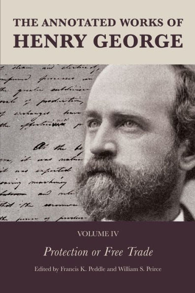 The Annotated Works Of Henry George: Protection Or Free Trade (The Annotated Works Of Henry George, Volume 4)