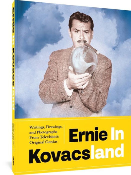 Ernie In Kovacsland: Writings, Drawings, And Photographs From Television'S Original Genius