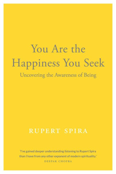 You Are The Happiness You Seek: Uncovering The Awareness Of Being