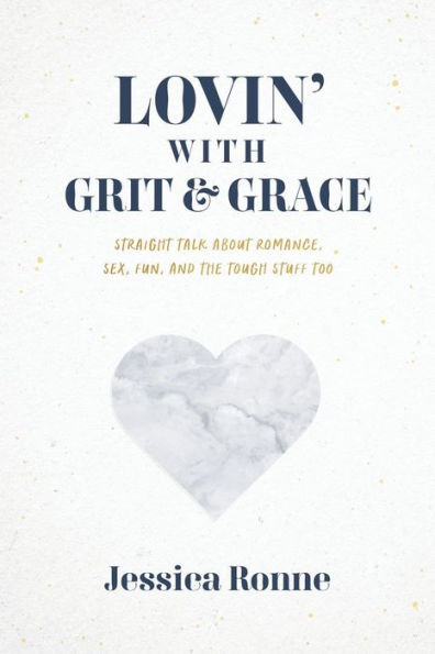Lovin' With Grit & Grace: Straight-Talk About Romance, Sex, Fun, And The Tough Stuff Too