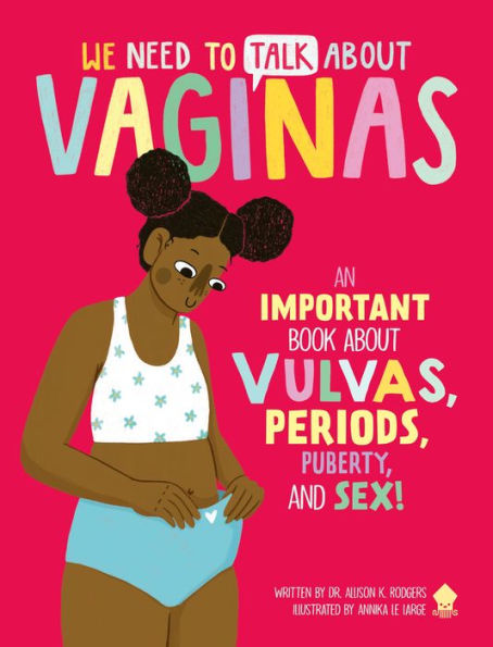We Need To Talk About Vaginas: An Important Book About Vulvas, Periods, Puberty, And Sex!