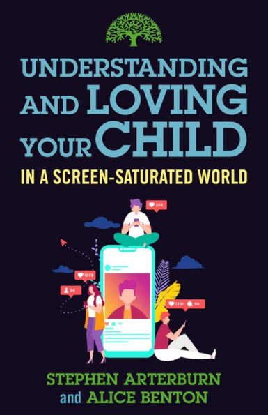 Understanding And Loving Your Child In A Screen-Saturated World (Understanding And Loving Series)