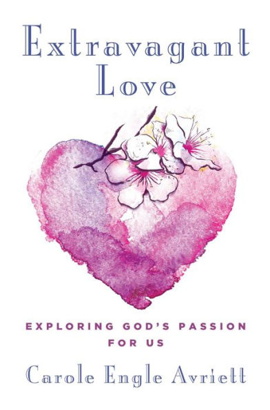 Extravagant Love: Exploring God'S Passion For Us